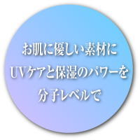 お肌に優しい素材にUVケアと保湿のパワーを分子レベルで